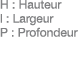 H : Hauteur l : Largeur P : Profondeur
