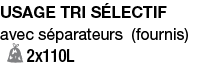 usage tri sélectif avec séparateurs (fournis) 2x110L