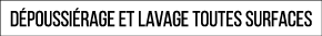 dépoussiérage et LAVAGE toutes surfaces