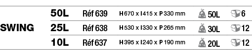 SWING,50L,Réf 639,H 670 x l 415 x P 330 mm, 50L, 6,25L,Réf 638,H 530 x l 330 x P 265 mm, 30L, 12,10L,Réf 637,H 395 x    