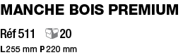 Manche bois Premium Réf 511  20 L 255 mm P 220 mm