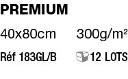 Premium 40x80cm 300g m2 Réf 183GL B   12 LOTS