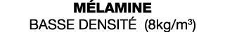 Mélamine basse densité (8kg m3)