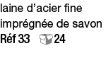 laine d acier fine imprégnée de savon Réf 33  24