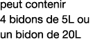peut contenir 4 bidons de 5L ou un bidon de 20L 