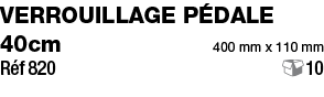 Verrouillage pédale 40cm 400 mm x 110 mm Réf 820 10