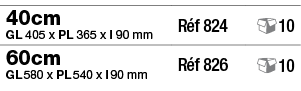 40cm GL 405 x PL 365 x l 90 mm,Réf 824, 10,60cm GL 580 x PL 540 x l 90 mm,Réf 826, 10