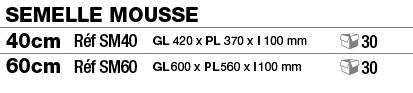 Semelle mousse,40cm,Réf SM40,GL 420 x PL 370 x l 100 mm, 30,60cm,Réf SM60,GL 600 x PL 560 x l 100 mm, 30