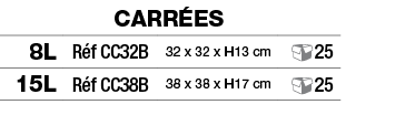 carrées,8L,Réf CC32B,32 x 32 x H13 cm, 25,15L,Réf CC38B,38 x 38 x H17 cm, 25
