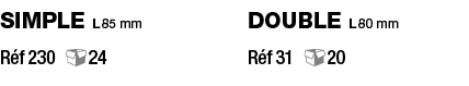 Simple L 85 mm Réf 230 24 Double L 80 mm Réf 31 20 