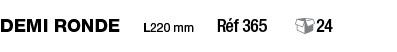 Demi ronde  L220 mm  Réf 365   24