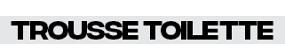 Trousse toilette