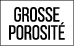 grosse porosité