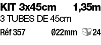 KIT 3x45cm 1,35m 3 tubes de 45cm Réf 357       Ø22mm 24