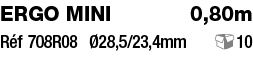 ERGO mini  0,80m Réf 708R08 Ø28,5 23,4mm   10