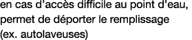 en cas d accès difficile au point d eau, permet de déporter le remplissage (ex  autolaveuses)