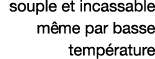 souple et incassable même par basse température