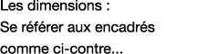 Les dimensions : Se référer aux encadrés comme ci-contre   