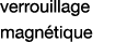 verrouillage  magnétique