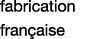 fabrication française
